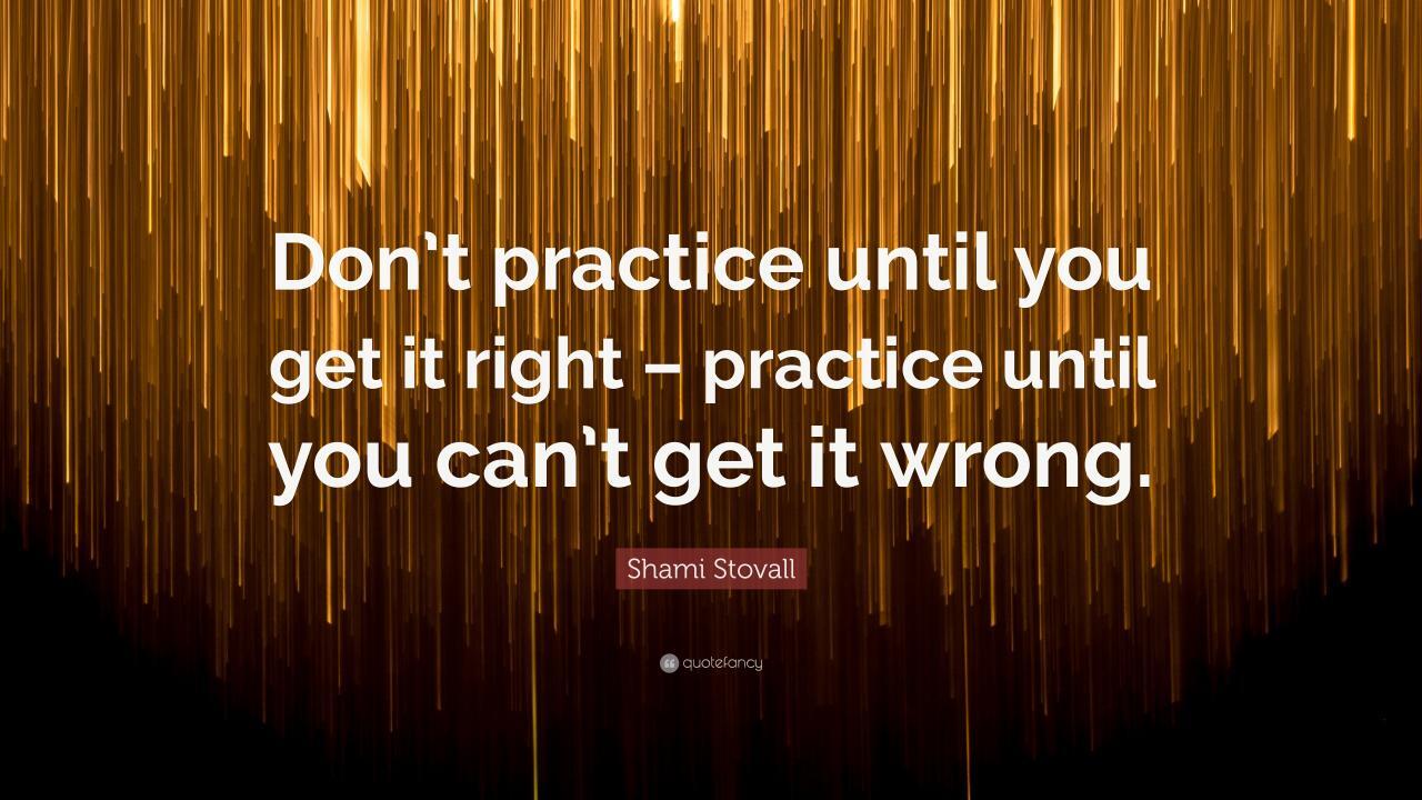 Shami Stovall Quote: “Don’t practice until you get it right – practice ... Shami Stovall Quote: “Don’t practice until you get it right – practice ...